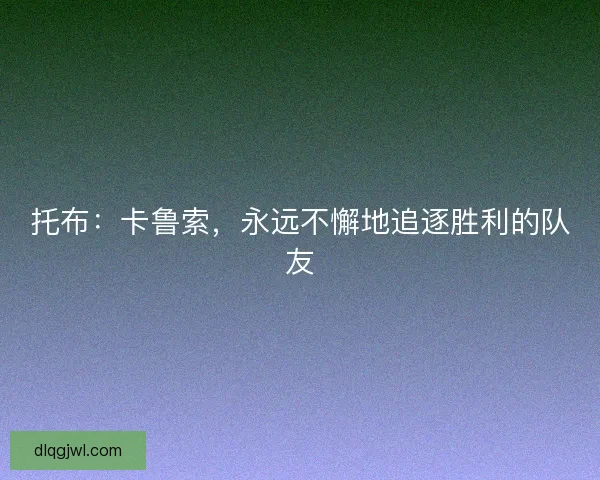 托布：卡鲁索，永远不懈地追逐胜利的队友